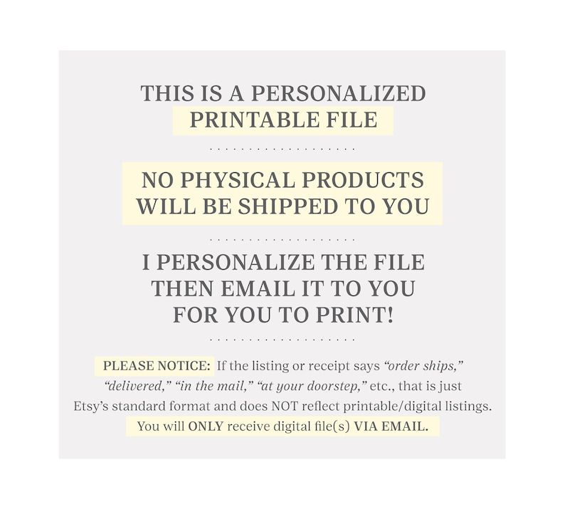 May include: Text on a white background states: "THIS IS A PERSONALIZED PRINTABLE FILE. NO PHYSICAL PRODUCTS WILL BE SHIPPED TO YOU. I PERSONALIZE THE FILE THEN EMAIL IT TO YOU FOR YOU TO PRINT!" Additional text clarifies digital delivery via email.