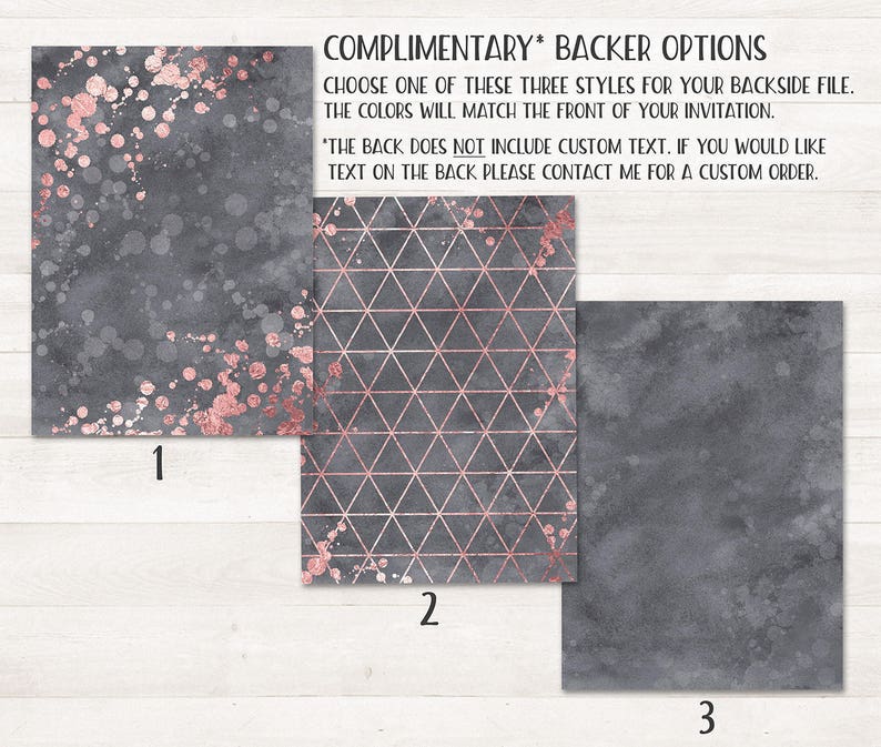 May include: Three different backer options for invitations. The first option is a gray background with rose gold splatters. The second option is a gray background with a rose gold geometric pattern. The third option is a solid gray background.