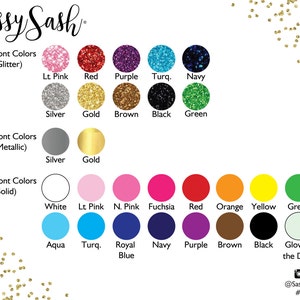 May include: A chart showing different font colors for sashes. The colors are divided into three categories: Glitter, Metallic, and Solid. The colors include: Lt. Pink, Red, Purple, Turquoise, Navy, Silver, Gold, Brown, Black, Green, White, Neon Pink, Fuchsia, Orange, Yellow, Aqua, Royal Blue, and Glow in the Dark.