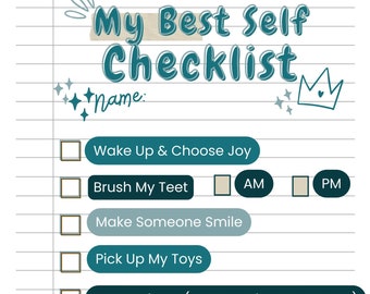 May include: A teal and white checklist with the title "My Best Self Checklist". The checklist includes items like "Wake Up & Choose Joy", "Brush My Teeth", "Make Someone Smile", "Pick Up My Toys", "Eat My Dinner (As Many Bites For My Age)", "Help Clean Up After Dinner", and "Get Excited About Bedtime".