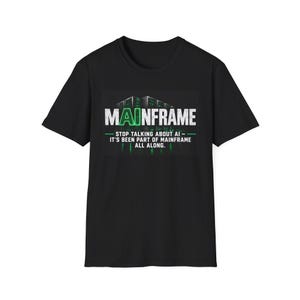 May include: A black short-sleeved t-shirt featuring a graphic with the text MAINFRAME in white and green, followed by the text: STOP TALKING ABOUT AI - IT'S BEEN PART OF MAINFRAME ALL ALONG. The background of the graphic shows server racks.