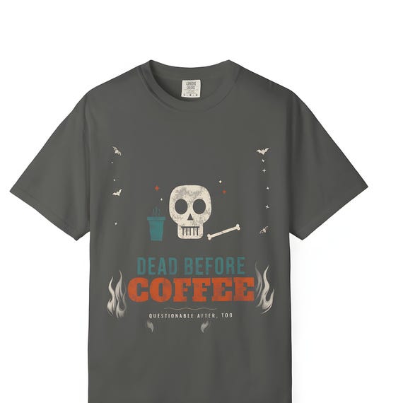 Dead Before Coffee Shirt — Comfort Colors tee by WedgeAtelier