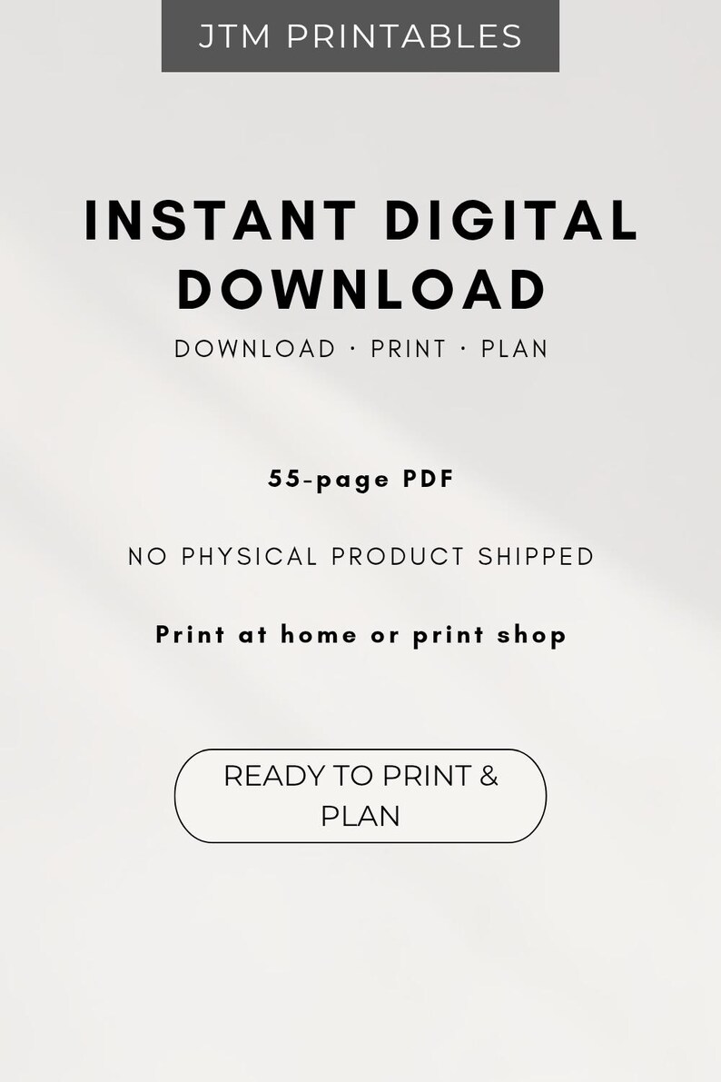 May include: A digital document graphic with black text on a light gray background. It reads JTM PRINTABLES, INSTANT DIGITAL DOWNLOAD, DOWNLOAD &middot; PRINT &middot; PLAN, 55-page PDF, NO PHYSICAL PRODUCT SHIPPED, Print at home or print shop, READY TO PRINT & PLAN.