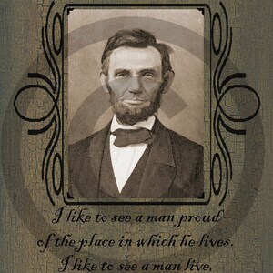 Puede incluir: Un retrato en blanco y negro de Abraham Lincoln con una cita debajo: "Me gusta ver a un hombre orgulloso del lugar donde vive. Me gusta ver a un hombre vivir, para que su lugar se sienta orgulloso de él."