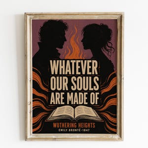 May include: A framed rectangular print featuring silhouettes of two people facing each other with a flame between them. The text reads WHATEVER OUR SOULS ARE MADE OF, WUTHERING HEIGHTS, and EMILY BRONTË-1847 above an open book illustration.