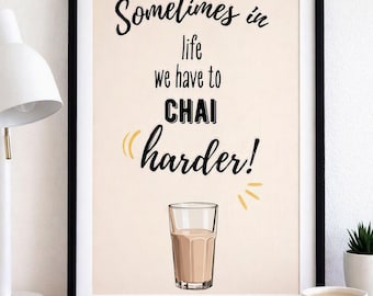May include: A framed wall art print with a light beige background featuring black text that reads Sometimes in life we have to CHAI harder! with yellow accent marks and a graphic illustration of a glass filled with light brown chai tea.