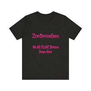 ZeroDivisionError We All FLOAT Division Down Here T-Shirt | Programming Math Humor