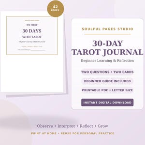 May include: A 42-page digital tarot journal titled My First 30 Days With Tarot by Soulful Pages Studio. The printable letter-size PDF includes a beginner guide, two questions, and two cards per day for learning and reflection, with the text Observe, Interpret, Reflect, Grow.