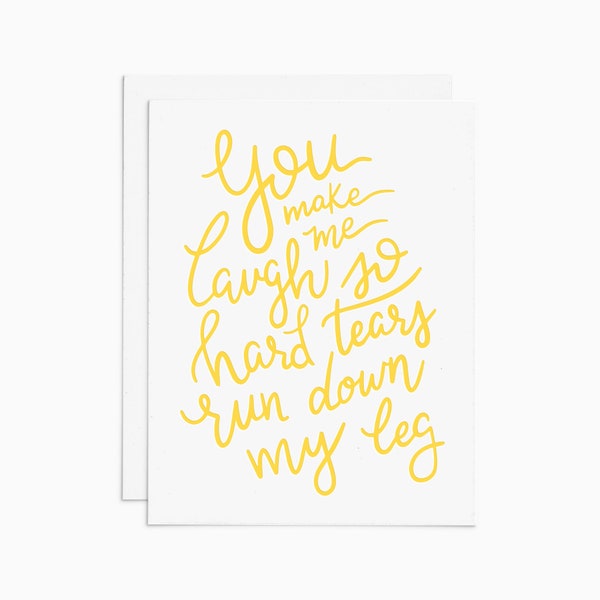 You Make Me Laugh So Hard Tears Run Down My Leg funny letterpress card