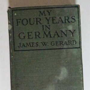 My Four Years In Germany by James W Gerard, 1917, US Ambassador to Germany (1913 to 1917)