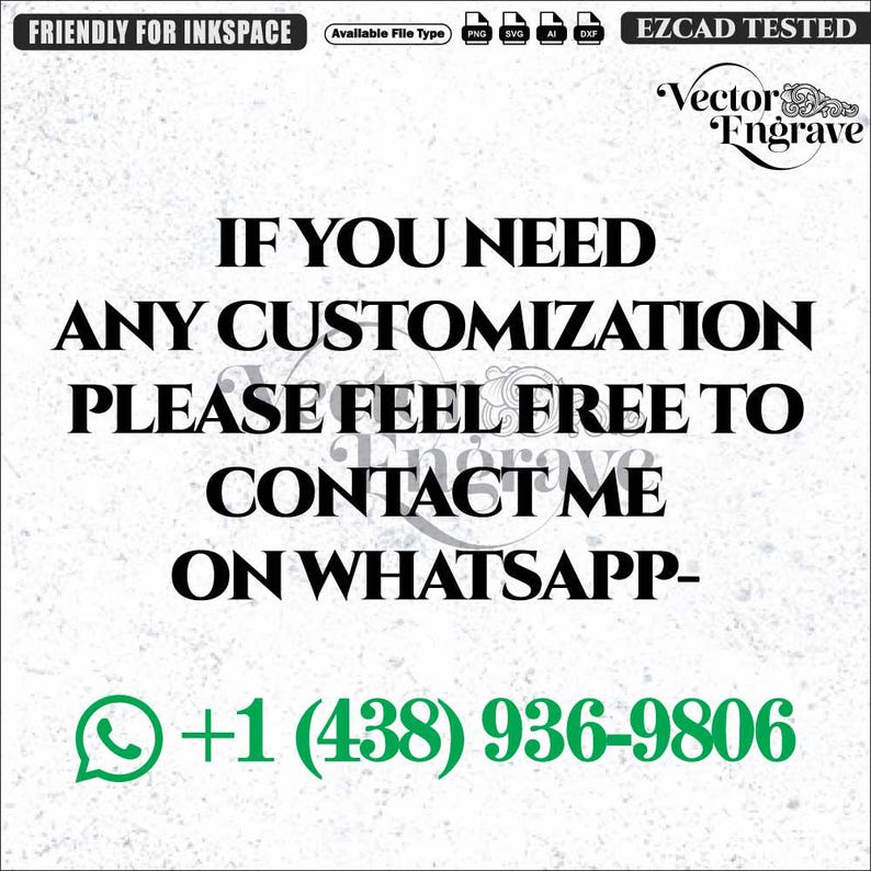 May include: A digital graphic with black text on a white background stating: IF YOU NEED ANY CUSTOMIZATION PLEASE FEEL FREE TO CONTACT ME ON WHATSAPP- +1 (438) 936-9806. The top includes icons for PNG, SVG, AI, and DXF file types and text labels.