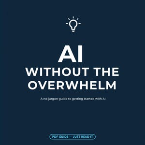 May include: A dark blue digital cover featuring a white lightbulb icon above the text AI WITHOUT THE OVERWHELM. Below this, the subtitle reads A no-jargon guide to getting started with AI. At the bottom, a button displays PDF GUIDE — JUST READ IT.