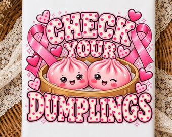 May include: A white rectangular graphic print featuring two pink cartoon dumplings with faces inside a bamboo steamer. The text reads CHECK YOUR DUMPLINGS in large pink polka-dot letters, surrounded by pink awareness ribbons and small hearts.