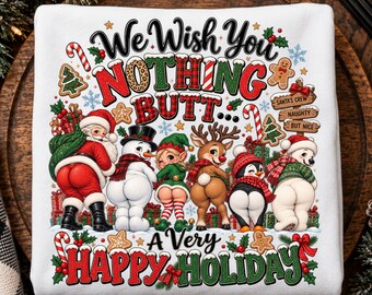 May include: A white sweatshirt featuring a graphic print with the text "We Wish You NOTHING BUTT... A Very HAPPY HOLIDAY". The design includes illustrations of Santa, a snowman, an elf, a reindeer, a penguin, and a polar bear facing away.