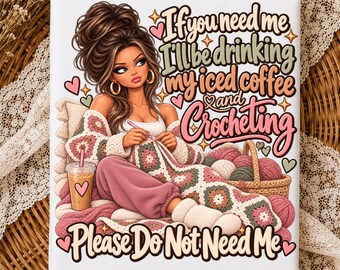 May include: A white rectangular sign featuring a cartoon illustration of a person with brown hair crocheting a granny square blanket. The text reads: If you need me I'll be drinking my iced coffee and Crocheting Please Do Not Need Me.