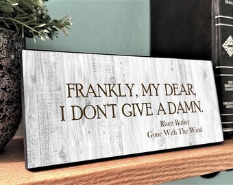 Frankly My Dear I Don't Give A Damn-Rhett Butler-Gone With The Wind-Wall Decor-Wall Hanging-Desk Top Sign-Motivational Plaque