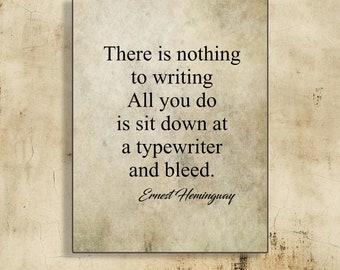 Ernest Hemingway Quote-There is Nothing to Writing. All you do is Sit Down at a Typewriter and Bleed-Author Ernest Hemingway