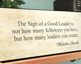 Mahatma Gandhi on Leadership-The Sign of a Good Leader is Not How Many Followers You Have, But How Many Leaders You Create