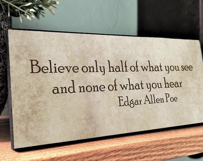 Edgar Allen Poe Quote-Believe Only Half Of What You See And None Of What You Hear-Wall Decor-Wall Hanging-Desk-Motivational Quote
