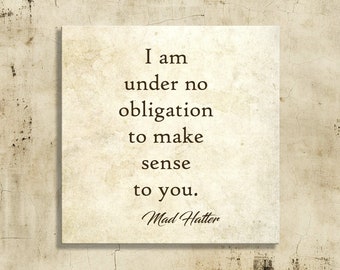 May include: A vintage-style quote card with a white background and brown text. The quote reads "I am under no obligation to make sense to you." and is attributed to "Mad Hatter".