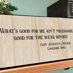 Lonesome Dove Quote-What's Good For Me Ain't Necessarily Good For the Weak Minded-Augustus McCrae-Texas Ranger-Desk Top Plaque-Wall Hanging
