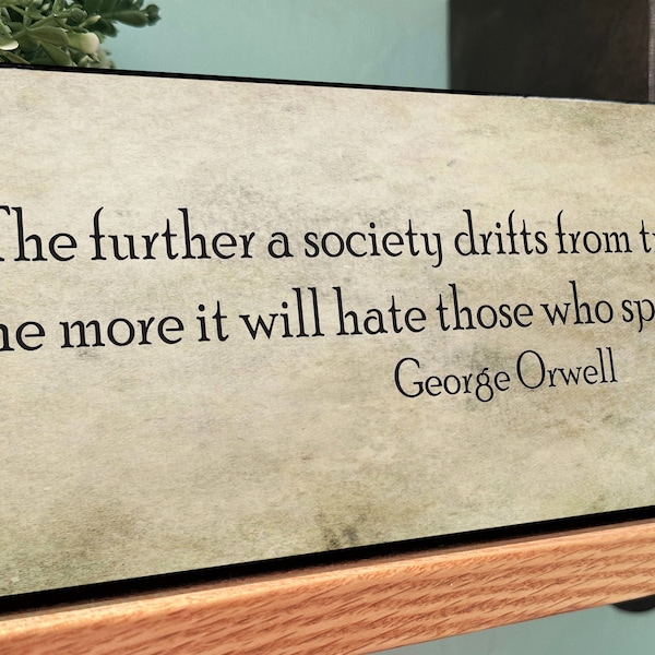 George Orwell Quote-The Further a Society Drifts From Truth the More it Will Hate Those Who Speak It