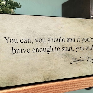 Stephen King Motivational Wood Sign-You Can, You Should and If You&#39;re Brave Enough to Start, You Will- Inspirational Desk Plaque-Sign Saying