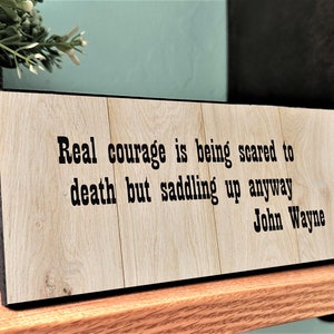 Real Courage is Being Scared to Death but Saddling Up Anyway-John Wayne-Desk Top Quote Plaque-The Duke-Life Is Tough