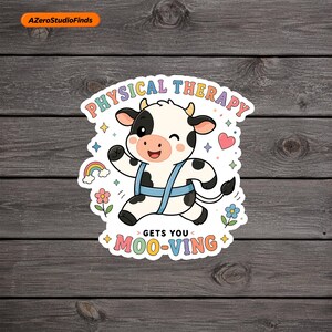 May include: A die-cut sticker featuring a cartoon cow with black spots wearing blue straps. The text reads PHYSICAL THERAPY GETS YOU MOO-VING. The design includes a small rainbow, a pink heart, and colorful flowers on a white background.