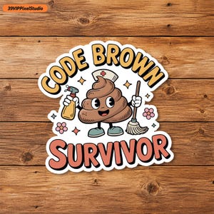 May include: A die-cut sticker featuring a cartoon brown poop character wearing a nurse cap, holding a spray bottle and a mop. The text reads CODE BROWN SURVIVOR in bold yellow and pink letters, accented with small pink flowers and star shapes.