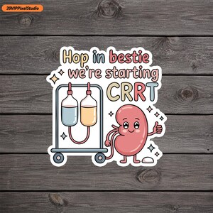 May include: A sticker featuring a cartoon kidney character giving a thumbs up next to a medical IV pole with two fluid bags. The text reads, Hop in bestie we're starting CRRT. The design includes small star accents and a white border outline.