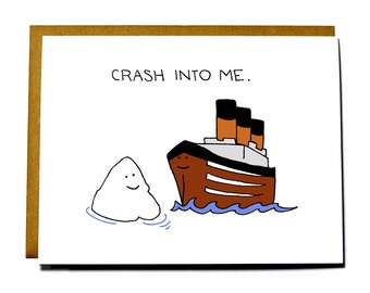 Crash into me, Titanic and iceberg love card, Valentine's Day card, Anniversary card