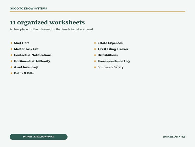 May include: A digital document titled 11 organized worksheets by Good To Know Systems. It lists Start Here, Master Task List, Contacts & Notifications, Documents & Authority, Asset Inventory, Debts & Bills, Estate Expenses, Tax & Filing Tracker, Distributions, Correspondence Log, and Sources & Safety.