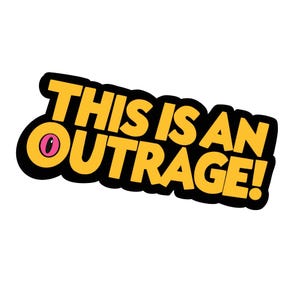 Può includere: Un adesivo con il testo THIS IS AN OUTRAGE! in grassetto giallo a lettere maiuscole con un spesso contorno nero. La lettera O nella parola OUTRAGE è sostituita da un occhio rosa stilizzato con una pupilla verticale nera, su sfondo bianco.