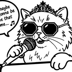 May include: A black and white line drawing of a fluffy cat wearing a tiara and hexagonal sunglasses, holding a microphone. A speech bubble contains the text: And maybe you're gonna be the one that saves me... with musical note symbols.