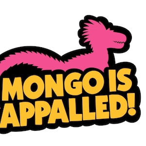 May include: A die-cut sticker featuring a bright pink dinosaur silhouette with a long tail and spiky head crest. Below the dinosaur, the text MONGO IS APPALLED! is printed in bold yellow capital letters, all outlined in a thick black border.
