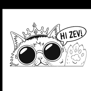 May include: A black and white line art illustration of a cat wearing a crown and large round sunglasses. The cat has one paw raised in a waving gesture. A speech bubble next to the cat contains the text HI ZEV! in bold capital letters.