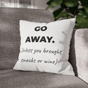 Go Away (Unless You Brought Snacks or Wine) Pillowcase | Square Poly Canvas Pillowcase
