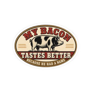 May include: An oval sticker featuring a black and white spotted pig illustration in the center. The text reads MY BACON TASTES BETTER in red and black, with the additional text BECAUSE HE HAD A NAME printed in white on a dark red background.