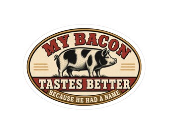 May include: An oval sticker featuring a black and white spotted pig illustration in the center. The text reads MY BACON TASTES BETTER in red and black, with the additional text BECAUSE HE HAD A NAME printed in white on a dark red background.