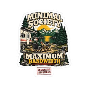 May include: A die-cut sticker featuring a camping scene with a person sitting in a chair by a camper, a laptop, and a lake with mountains. The text reads MINIMAL SOCIETY, MAXIMUM BANDWIDTH, and UNCIVILIZED INTENTIONS in a vintage graphic style.