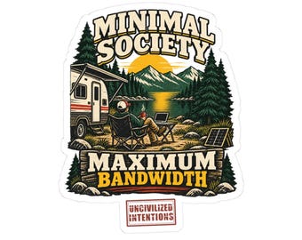 May include: A die-cut sticker featuring a camping scene with a person sitting in a chair by a camper, a laptop, and a lake with mountains. The text reads MINIMAL SOCIETY, MAXIMUM BANDWIDTH, and UNCIVILIZED INTENTIONS in a vintage graphic style.