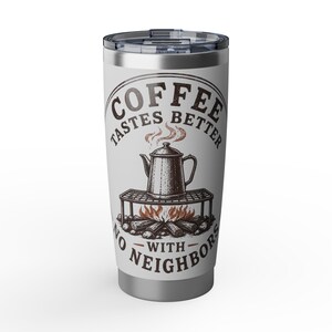 Coffee Tastes Better With No Neighbors 20oz Camp Tumbler - Insulated Off Grid RV Travel Cup - Camping Gift image 7