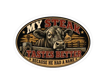 May include: An oval sticker featuring a black and white illustration of a cow looking over a wooden fence. The cow has an ear tag labeled EARL. The text reads MY STEAK TASTES BETTER BECAUSE HE HAD A NAME in red and black lettering.