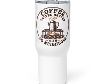 May include: A white stainless steel tumbler with a clear lid featuring a brown graphic of a coffee pot on a campfire grill with the text COFFEE TASTES BETTER WITH NO NEIGHBORS arranged in a circular pattern around the central illustration.