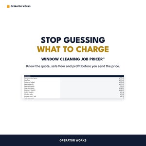 May include: A digital document titled OPERATOR WORKS WINDOW CLEANING JOB PRICER with the text STOP GUESSING WHAT TO CHARGE. It displays a job card table with financial metrics including recommended quote, safe floor, profit, and revenue per clock hour.