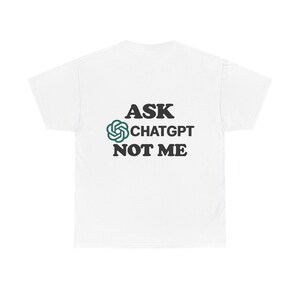 Ask ChatGPT Not Me Unisex T-Shirt  Funny AI Humor Tee, Tech Lover Graphic Shirt, Programmer Gift, Geeky Casual Wear