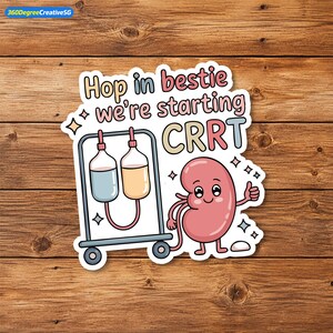 May include: A die-cut sticker featuring a cartoon kidney character giving a thumbs up next to a medical IV pole with two fluid bags. The text reads Hop in bestie we're starting CRRT in colorful lettering with small star accents throughout.