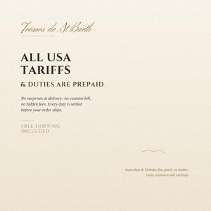 May include: A beige informational graphic with dark brown text reading Tr&eacute;sors de St Barth, ALL USA TARIFFS & DUTIES ARE PREPAID, No surprises at delivery: no customs bill, no hidden fees. Every duty is settled before your order ships, and Australian & Tahitian fine pearls on leather. Gold, treasures and curiosity.