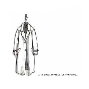 Peut inclure: Un dessin au trait noir et blanc représentant un long trench-coat suspendu à un crochet. Le manteau présente un col à revers, deux boutons sur le devant et des poignets ceinturés. Sous le manteau, le texte indique : ...tu peux revenir le chercher.
